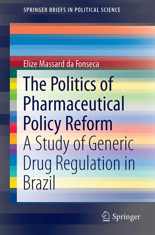 The Politics of Pharmaceutical Policy Reform: A Study of Generic Drug Regulation in Brazil: 26 (SpringerBriefs in Political Science, 26)