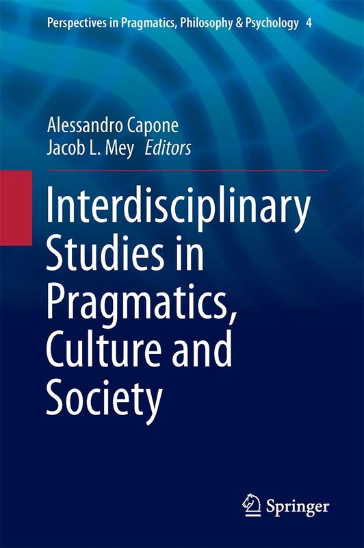 Interdisciplinary Studies in Pragmatics, Culture and Society: 4 (Perspectives in Pragmatics, Philosophy & Psychology, 4)