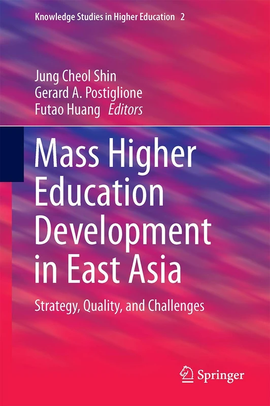 Mass Higher Education Development in East Asia: Strategy, Quality, and Challenges: 2 (Knowledge Studies in Higher Education, 2)