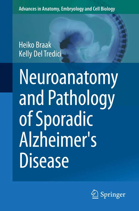 Neuroanatomy and Pathology of Sporadic Alzheimer's Disease: 215 (Advances in Anatomy, Embryology and Cell Biology, 215)