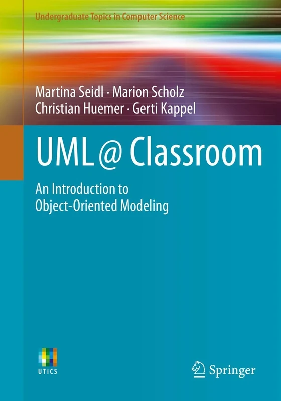 UML @ Classroom: An Introduction to Object-Oriented Modeling (Undergraduate Topics in Computer Science)