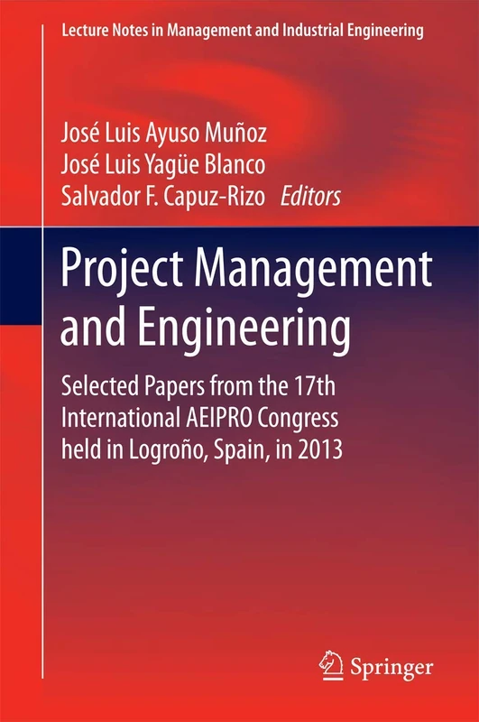 Project Management and Engineering: Selected Papers from the 17th International AEIPRO Congress held in Logroño, Spain, in 2013 (Lecture Notes in Management and Industrial Engineering)