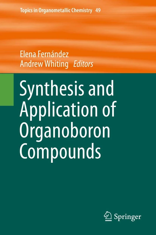 Synthesis and Application of Organoboron Compounds: 49 (Topics in Organometallic Chemistry, 49)