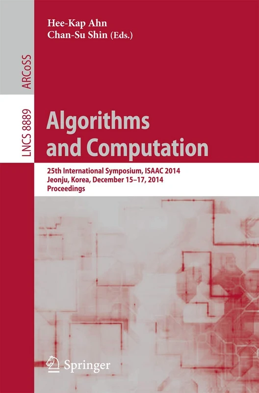 Algorithms and Computation: 25th International Symposium, ISAAC 2014, Jeonju, Korea, December 15-17, 2014, Proceedings: 8889 (Lecture Notes in Computer Science, 8889)