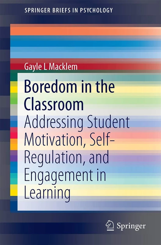 Boredom in the Classroom: Addressing Student Motivation, Self-Regulation, and Engagement in Learning: 1 (SpringerBriefs in Psychology, 1)