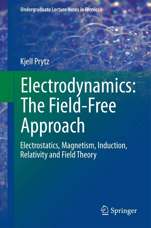 Electrodynamics: The Field-Free Approach: Electrostatics, Magnetism, Induction, Relativity and Field Theory (Undergraduate Lecture Notes in Physics)
