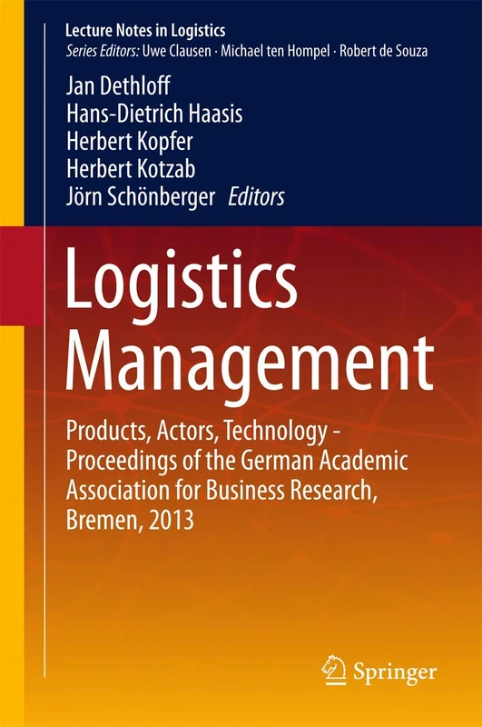 Logistics Management: Products, Actors, Technology - Proceedings of the German Academic Association for Business Research, Bremen, 2013 (Lecture Notes in Logistics)