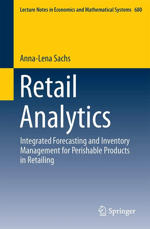 Retail Analytics: Integrated Forecasting and Inventory Management for Perishable Products in Retailing: 680 (Lecture Notes in Economics and Mathematical Systems, 680)