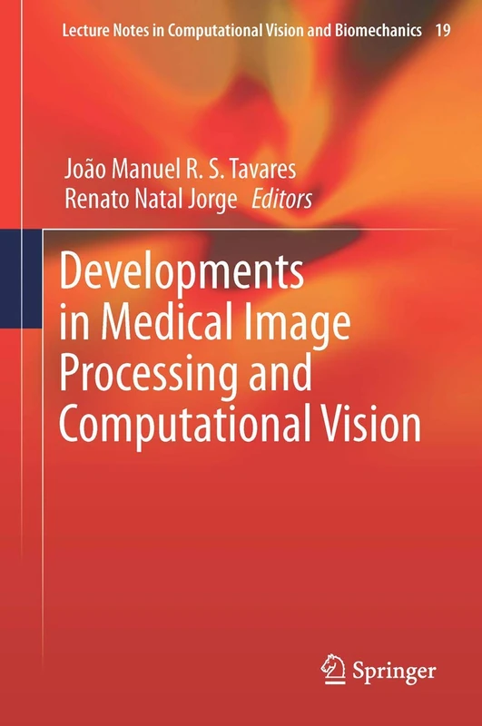 Developments in Medical Image Processing and Computational Vision: 19 (Lecture Notes in Computational Vision and Biomechanics, 19)