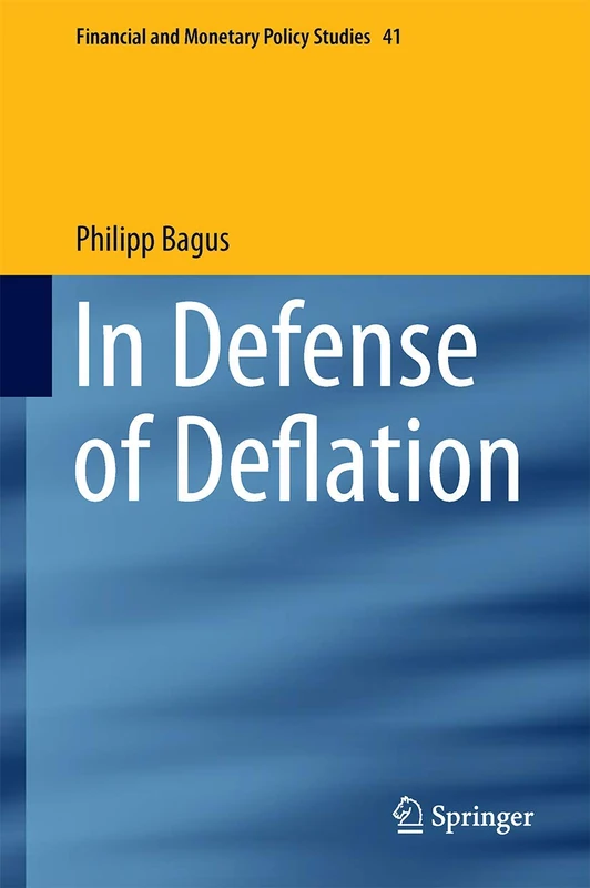 In Defense of Deflation: 41 (Financial and Monetary Policy Studies, 41)