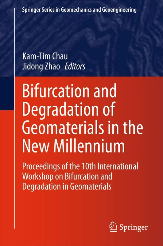 Bifurcation and Degradation of Geomaterials in the New Millennium: Proceedings of the 10th International Workshop on Bifurcation and Degradation in ... Series in Geomechanics and Geoengineering)