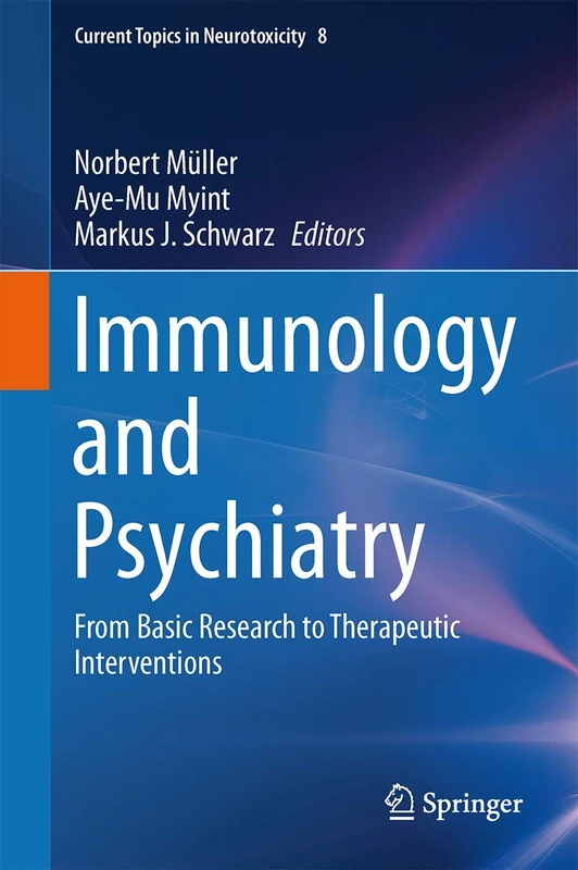 Immunology and Psychiatry: From Basic Research to Therapeutic Interventions: 8 (Current Topics in Neurotoxicity, 8)