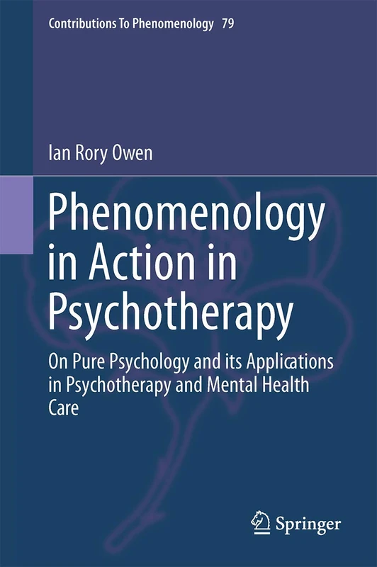 Phenomenology in Action in Psychotherapy: On Pure Psychology and its Applications in Psychotherapy and Mental Health Care: 79 (Contributions to Phenomenology, 79)