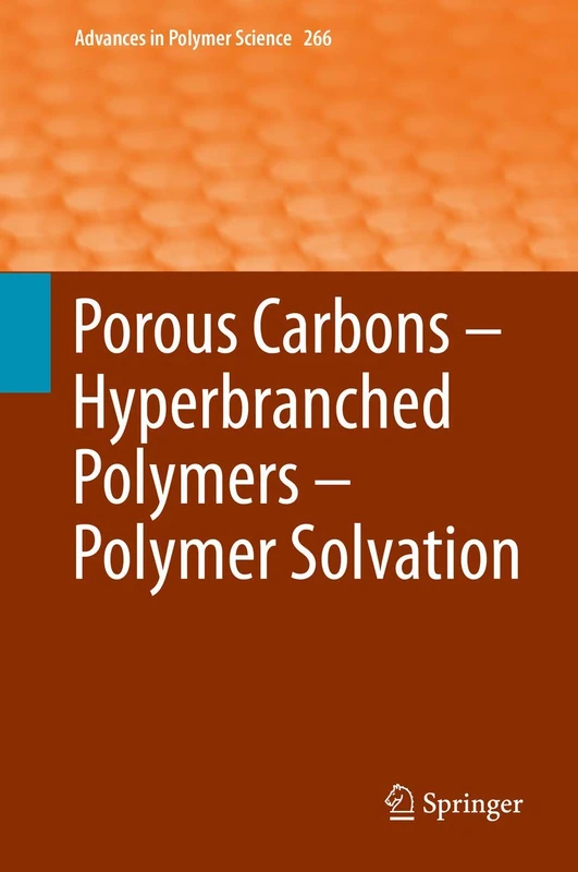 Porous Carbons – Hyperbranched Polymers – Polymer Solvation: 266 (Advances in Polymer Science, 266)
