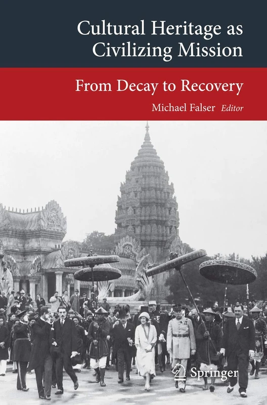 Cultural Heritage as Civilizing Mission: From Decay to Recovery (Transcultural Research – Heidelberg Studies on Asia and Europe in a Global Context)
