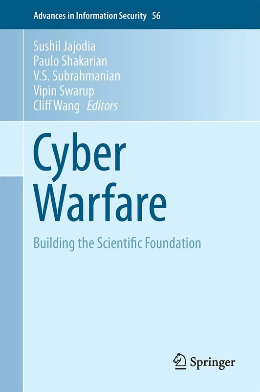 Cyber Warfare: Building the Scientific Foundation: 56 (Advances in Information Security, 56)