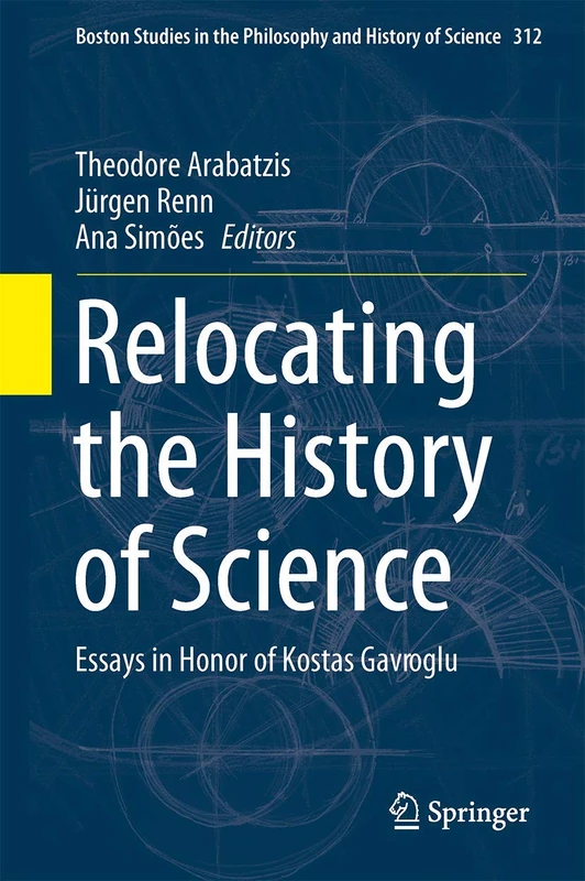 Relocating the History of Science: Essays in Honor of Kostas Gavroglu: 312 (Boston Studies in the Philosophy and History of Science, 312)
