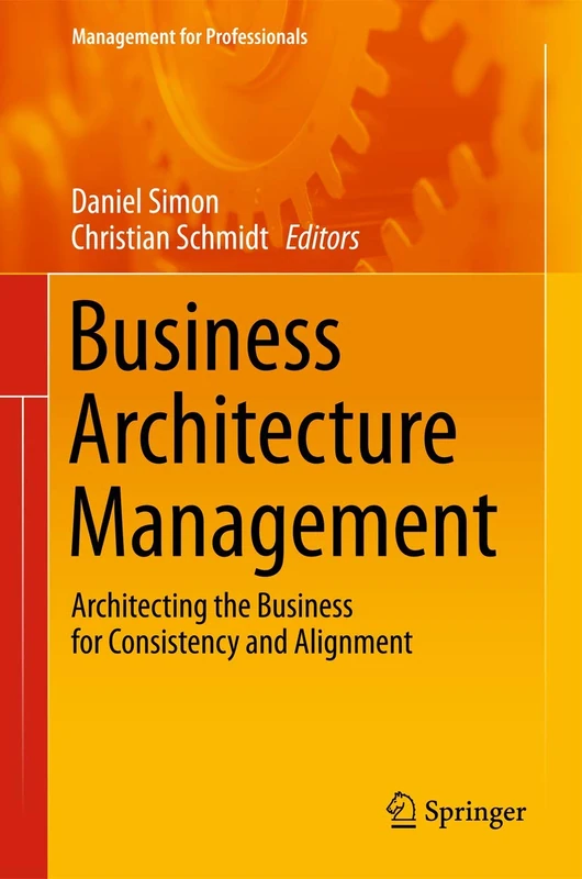 Business Architecture Management: Architecting the Business for Consistency and Alignment (Management for Professionals)