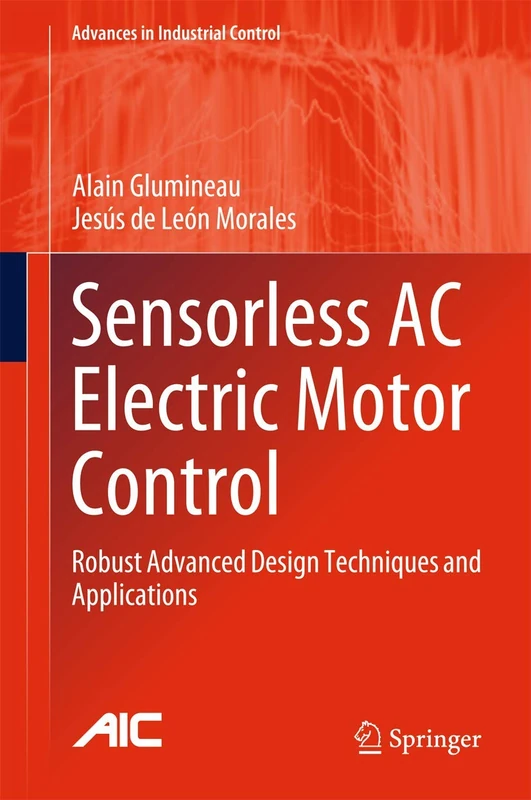 Sensorless AC Electric Motor Control: Robust Advanced Design Techniques and Applications (Advances in Industrial Control)