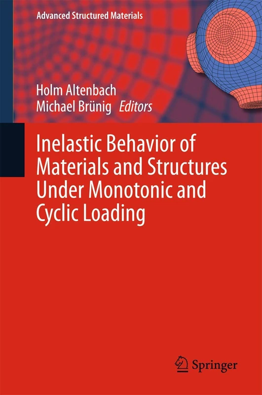 Inelastic Behavior of Materials and Structures Under Monotonic and Cyclic Loading: 57 (Advanced Structured Materials, 57)