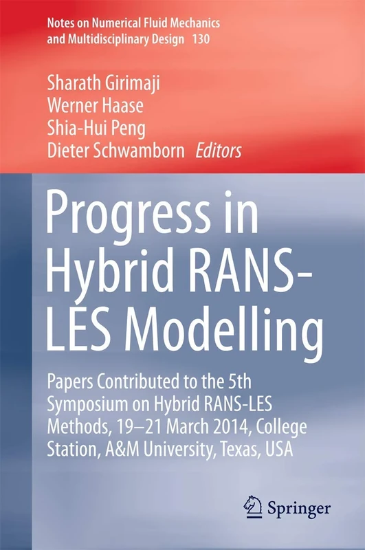 Progress in Hybrid RANS-LES Modelling: Papers Contributed to the 5th Symposium on Hybrid RANS-LES Methods, 19-21 March 2014, College Station, A&M ... Mechanics and Multidisciplinary Design, 130)