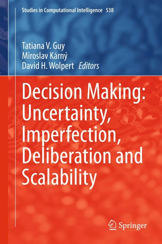 Decision Making: Uncertainty, Imperfection, Deliberation and Scalability: 538 (Studies in Computational Intelligence, 538)