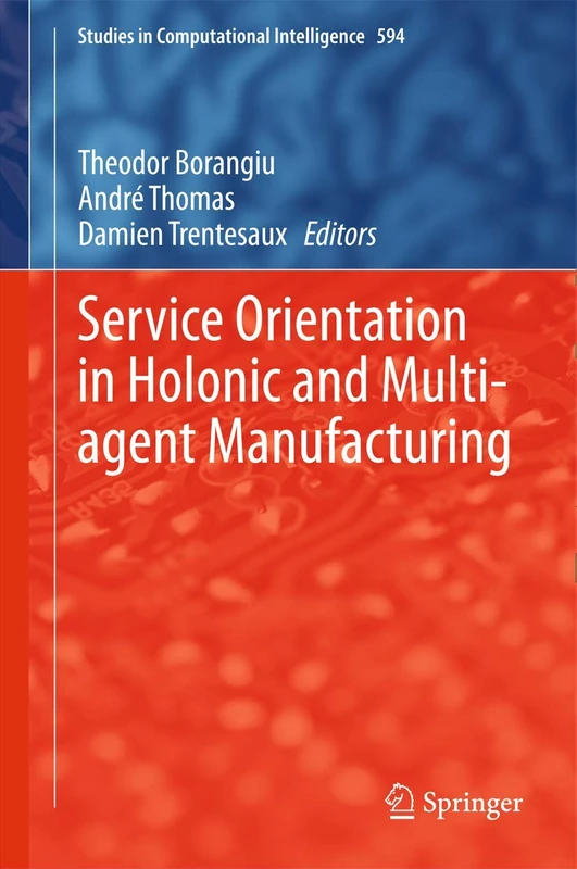 Service Orientation in Holonic and Multi-agent Manufacturing: 594 (Studies in Computational Intelligence, 594)