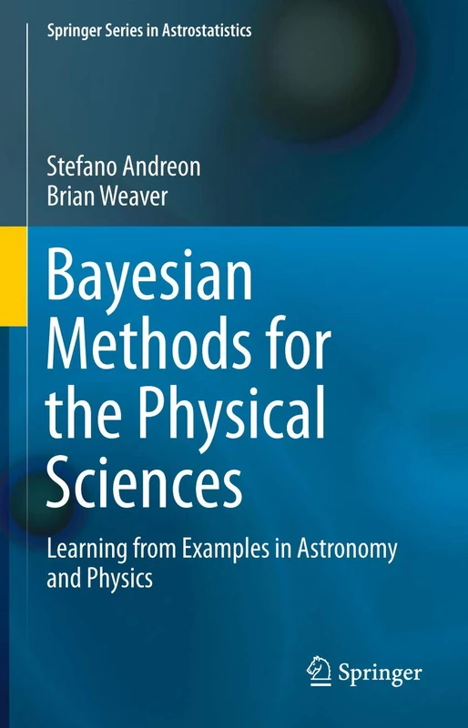 Bayesian Methods for the Physical Sciences: Learning from Examples in Astronomy and Physics: 4 (Springer Series in Astrostatistics, 4)