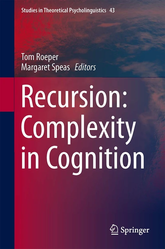 Recursion: Complexity in Cognition: 43 (Studies in Theoretical Psycholinguistics, 43)