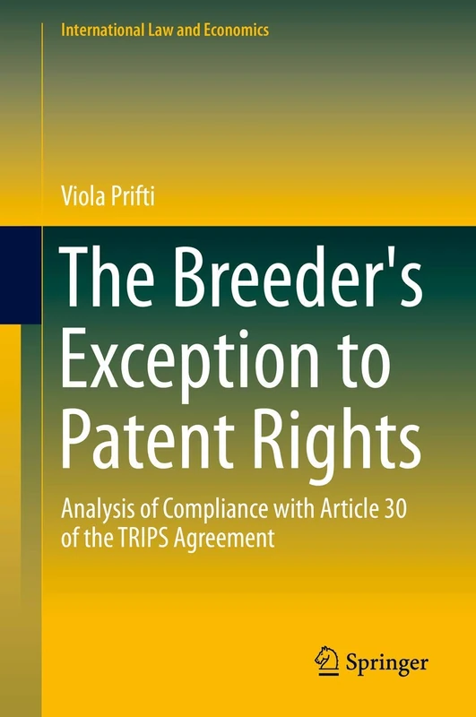 The Breeder's Exception to Patent Rights: Analysis of Compliance with Article 30 of the TRIPS Agreement (International Law and Economics)