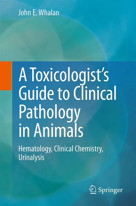A Toxicologist's Guide to Clinical Pathology in Animals: Hematology, Clinical Chemistry, Urinalysis