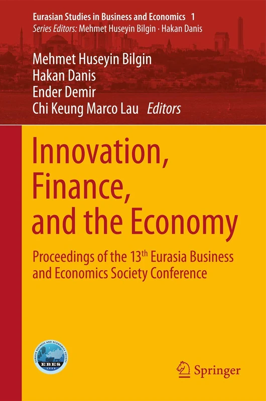Innovation, Finance, and the Economy: Proceedings of the 13th Eurasia Business and Economics Society Conference: 1 (Eurasian Studies in Business and Economics, 1)