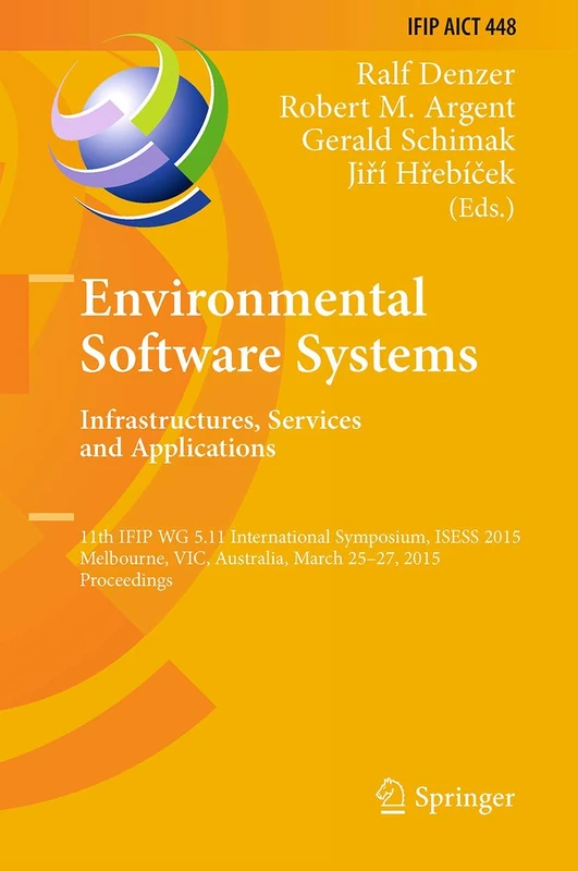 Environmental Software Systems. Infrastructures, Services and Applications: 11th IFIP WG 5.11 International Symposium, ISESS 2015, Melbourne, VIC, ... and Communication Technology, 448)