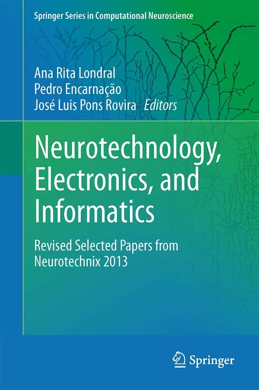 Neurotechnology, Electronics, and Informatics: Revised Selected Papers from Neurotechnix 2013: 13 (Springer Series in Computational Neuroscience, 13)
