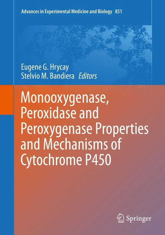 Monooxygenase, Peroxidase and Peroxygenase Properties and Mechanisms of Cytochrome P450: 851 (Advances in Experimental Medicine and Biology, 851)