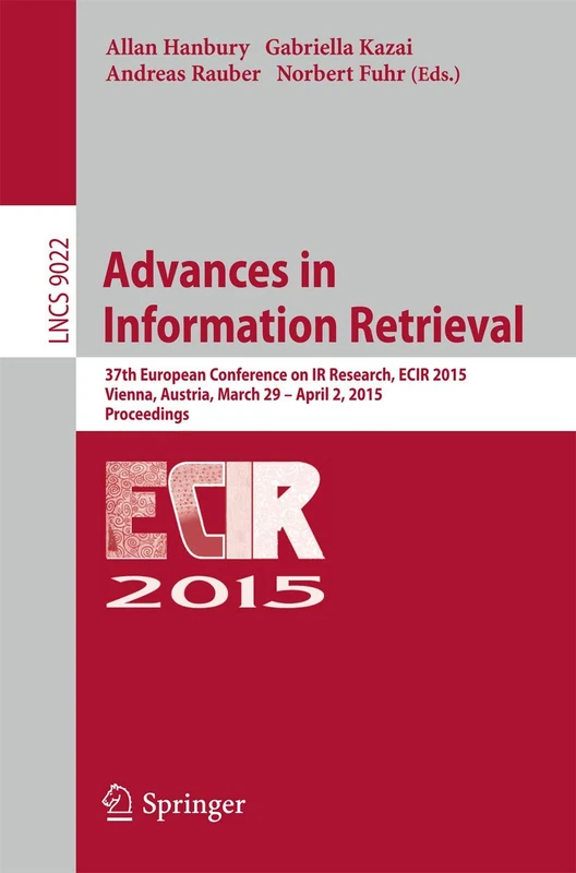Advances in Information Retrieval: 37th European Conference on IR Research, ECIR 2015, Vienna, Austria, March 29 - April 2, 2015. Proceedings: 9022 (Lecture Notes in Computer Science, 9022)