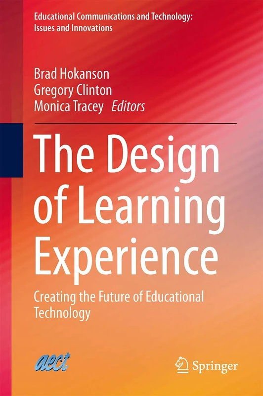 The Design of Learning Experience: Creating the Future of Educational Technology (Educational Communications and Technology: Issues and Innovations)