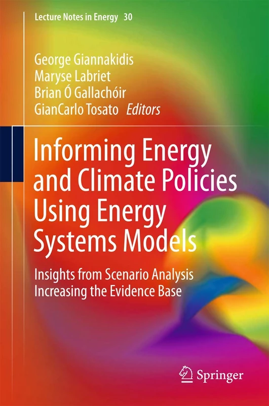 Informing Energy and Climate Policies Using Energy Systems Models: Insights from Scenario Analysis Increasing the Evidence Base: 30 (Lecture Notes in Energy, 30)