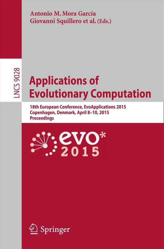 Applications of Evolutionary Computation: 18th European Conference, EvoApplications 2015, Copenhagen, Denmark, April 8-10, 2015, Proceedings: 9028 (Lecture Notes in Computer Science, 9028)