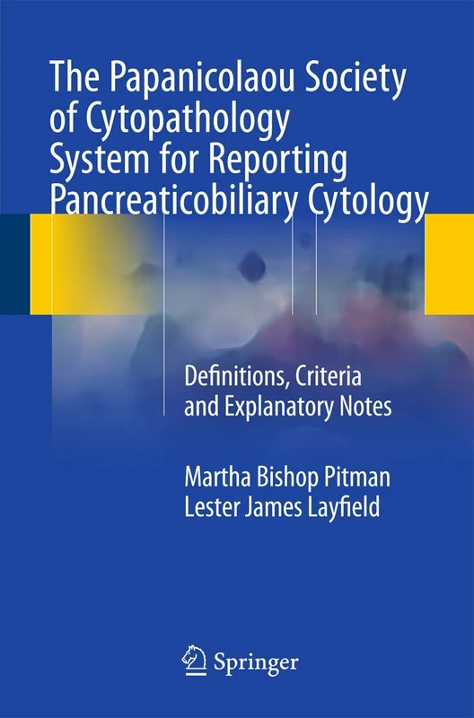 The Papanicolaou Society of Cytopathology System for Reporting Pancreaticobiliary Cytology: Definitions, Criteria and Explanatory Notes