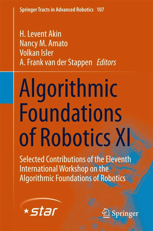 Algorithmic Foundations of Robotics XI: Selected Contributions of the Eleventh International Workshop on the Algorithmic Foundations of Robotics: 107 (Springer Tracts in Advanced Robotics, 107)