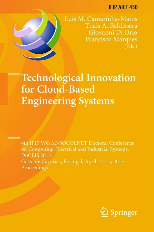 Technological Innovation for Cloud-Based Engineering Systems: 6th IFIP WG 5.5/SOCOLNET Doctoral Conference on Computing, Electrical and Industrial ... and Communication Technology, 450)
