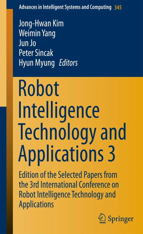 Robot Intelligence Technology and Applications 3: Results from the 3rd International Conference on Robot Intelligence Technology and Applications: 345 ... in Intelligent Systems and Computing, 345)