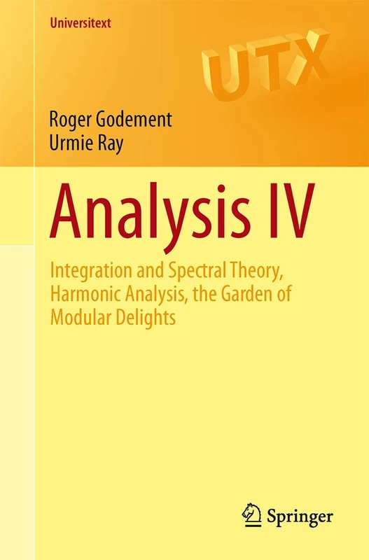 Analysis IV: Integration and Spectral Theory, Harmonic Analysis, the Garden of Modular Delights: 4 (Universitext)