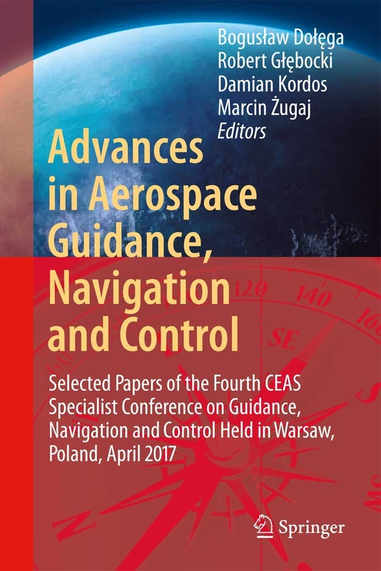 Advances in Aerospace Guidance, Navigation and Control: Selected Papers of the Third CEAS Specialist Conference on Guidance, Navigation and Control held in Toulouse