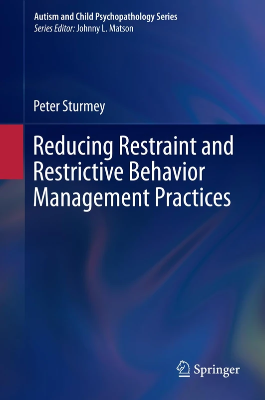 Reducing Restraint and Restrictive Behavior Management Practices (Autism and Child Psychopathology Series)