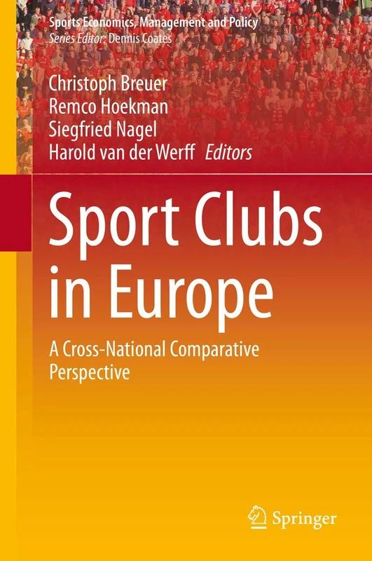 Sport Clubs in Europe: A Cross-National Comparative Perspective: 12 (Sports Economics, Management and Policy, 12)