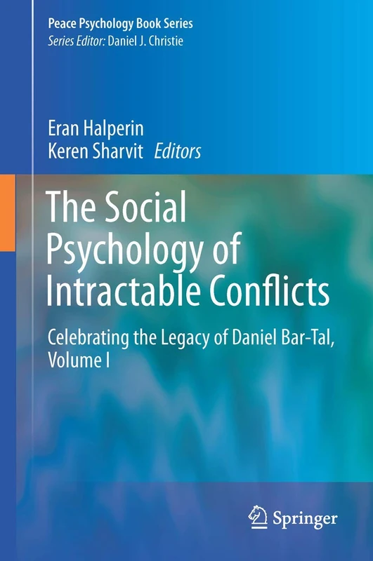 The Social Psychology of Intractable Conflicts: Celebrating the Legacy of Daniel Bar-Tal, Volume I: 27 (Peace Psychology Book Series, 27)