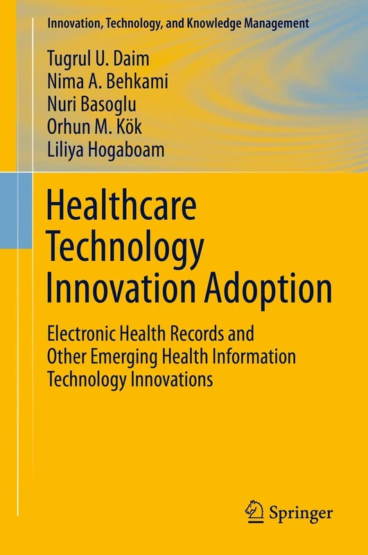 Healthcare Technology Innovation Adoption: Electronic Health Records and Other Emerging Health Information Technology Innovations (Innovation, Technology, and Knowledge Management)