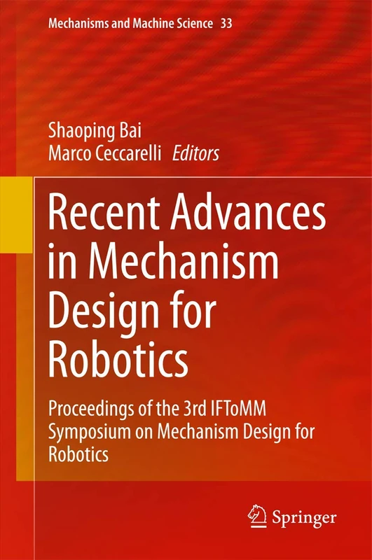 Recent Advances in Mechanism Design for Robotics: Proceedings of the 3rd IFToMM Symposium on Mechanism Design for Robotics: 33 (Mechanisms and Machine Science, 33)